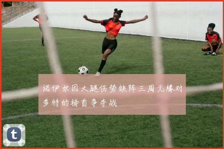 诺伊尔因大腿伤势缺阵三周无缘对多特的榜首争夺战
