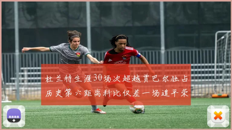 杜兰特生涯30场次超越贾巴尔独占历史第六距离科比仅差一场追平荣耀