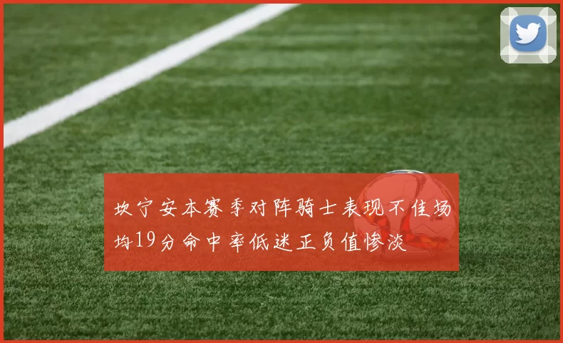 坎宁安本赛季对阵骑士表现不佳场均19分命中率低迷正负值惨淡