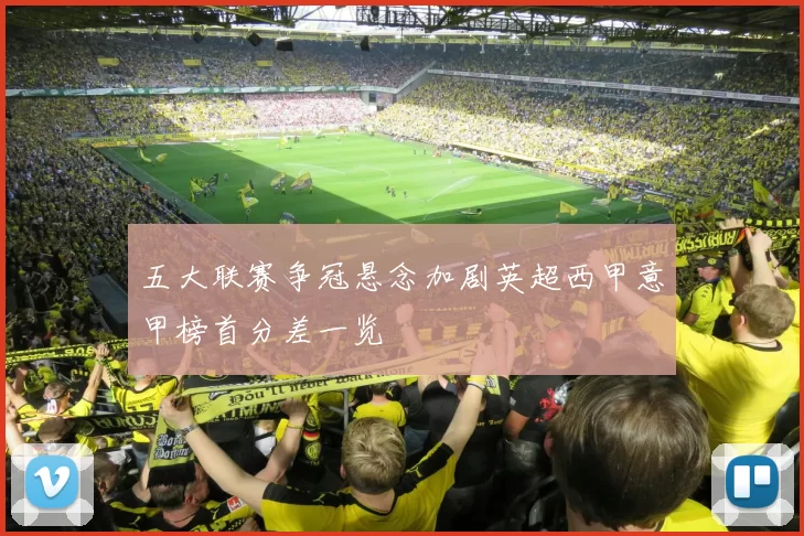 五大联赛争冠悬念加剧英超西甲意甲榜首分差一览