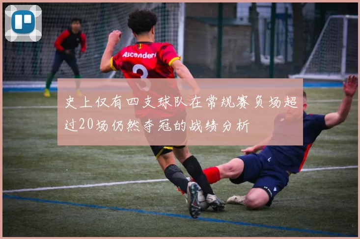 史上仅有四支球队在常规赛负场超过20场仍然夺冠的战绩分析